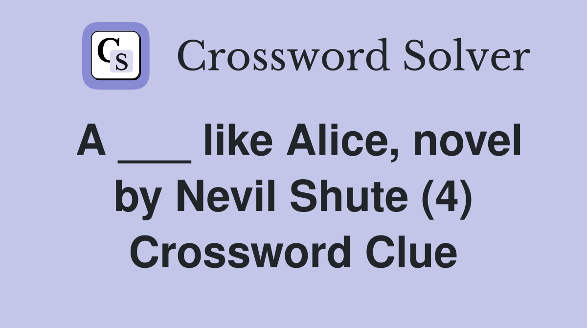 A ___ like Alice, novel by Nevil Shute (4) Crossword Clue