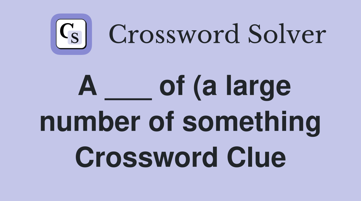 A of (a large number of something) Crossword Clue Answers A of (a large number of something) Crossword Clue Answers