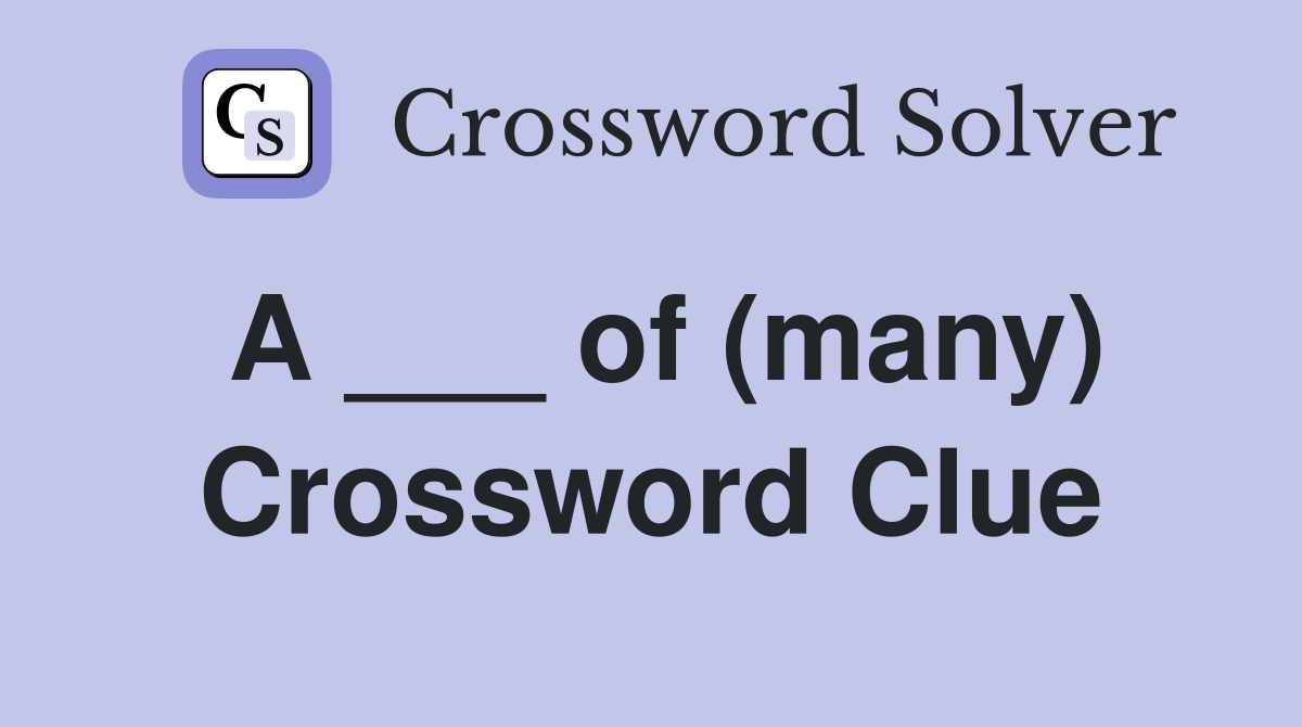 A ___ of (many) Crossword Clue