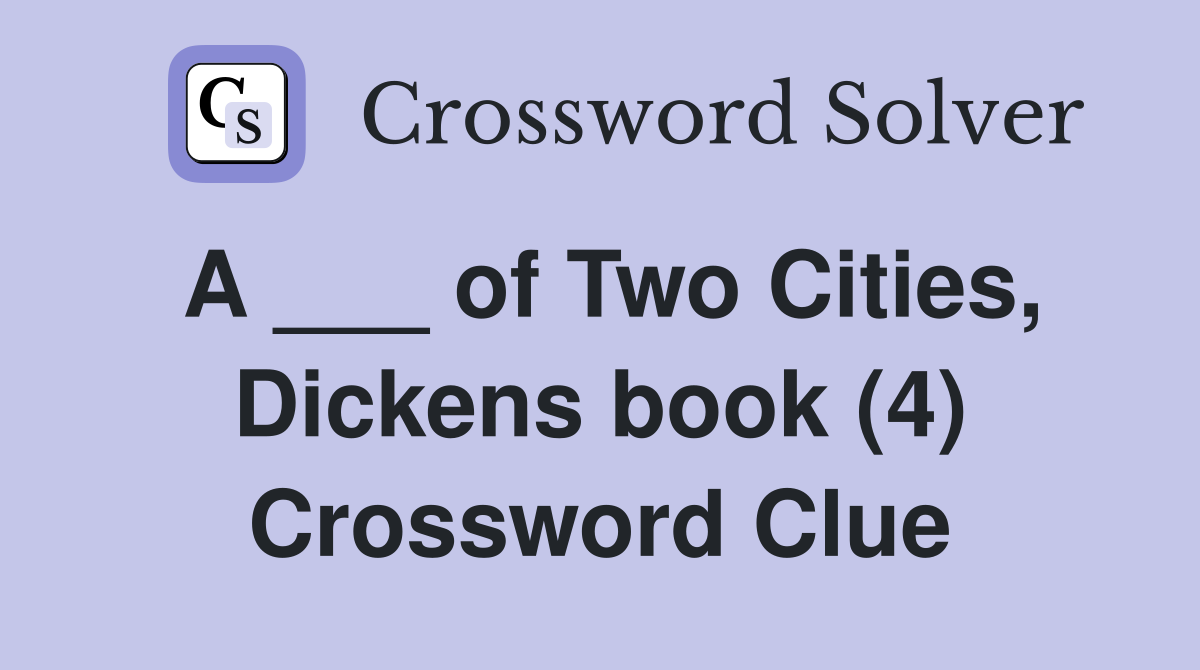 A ___ of Two Cities, Dickens book (4) Crossword Clue