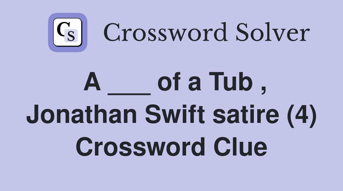 A ___ of a Tub , Jonathan Swift satire (4) Crossword Clue