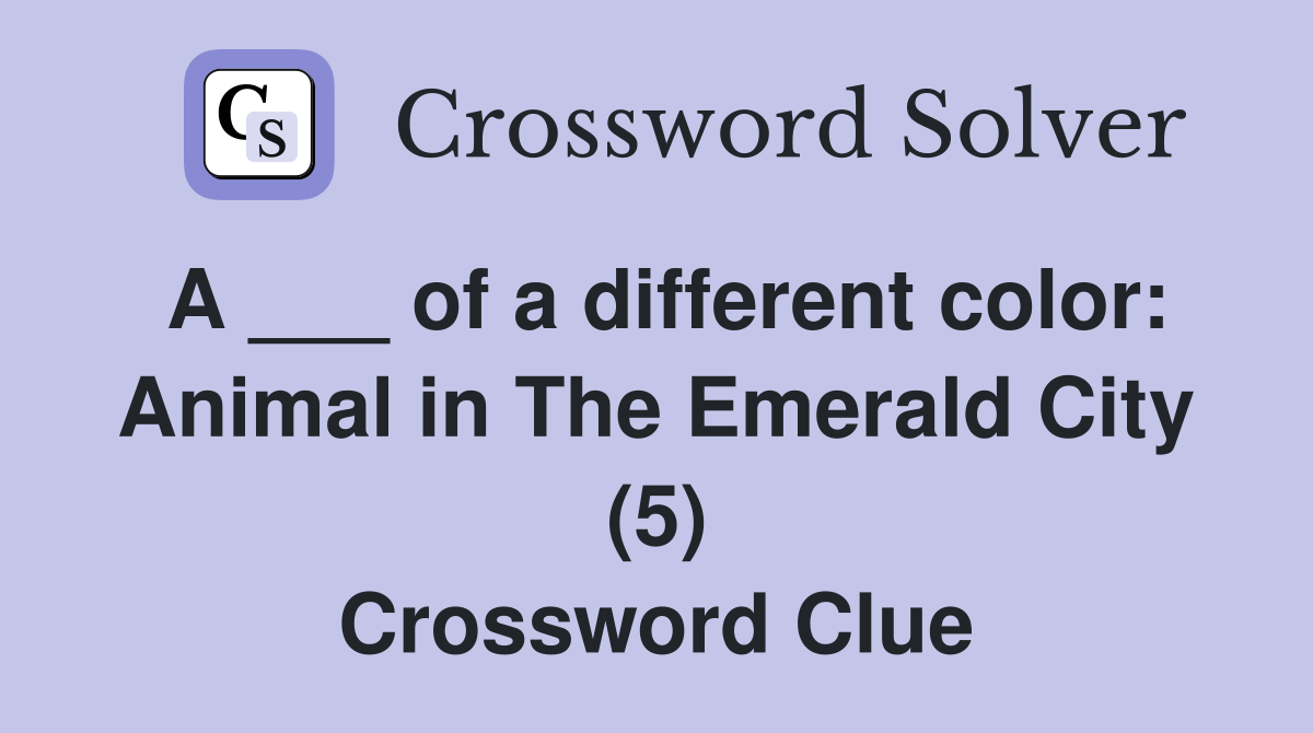 A ___ of a different color: Animal in The Emerald City (5) Crossword Clue
