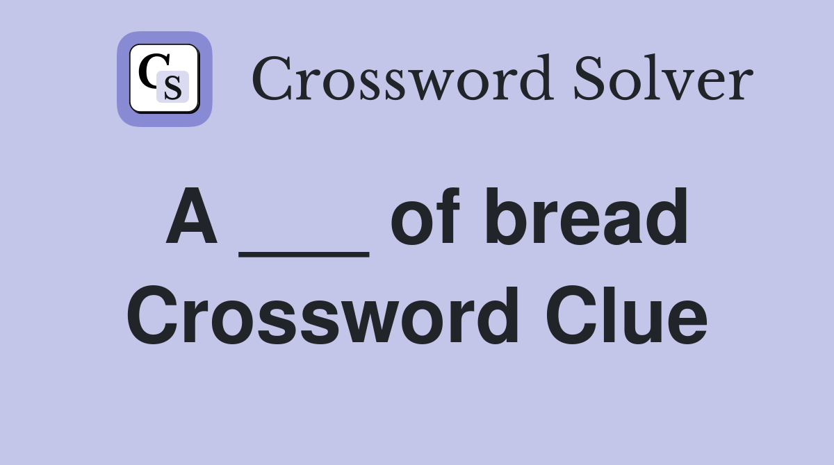 A ___ of bread Crossword Clue