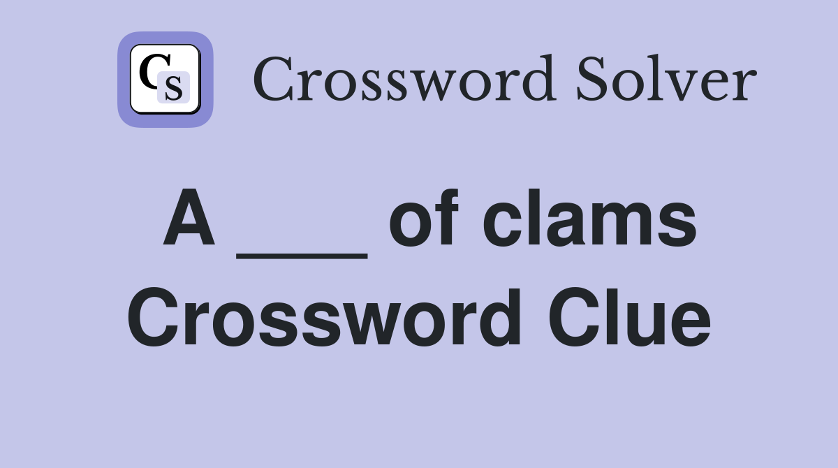 A ___ of clams Crossword Clue
