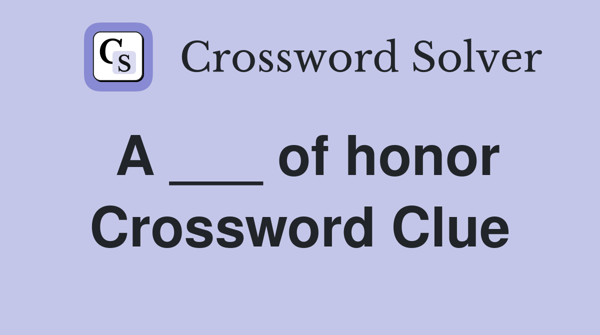 A ___ of honor Crossword Clue
