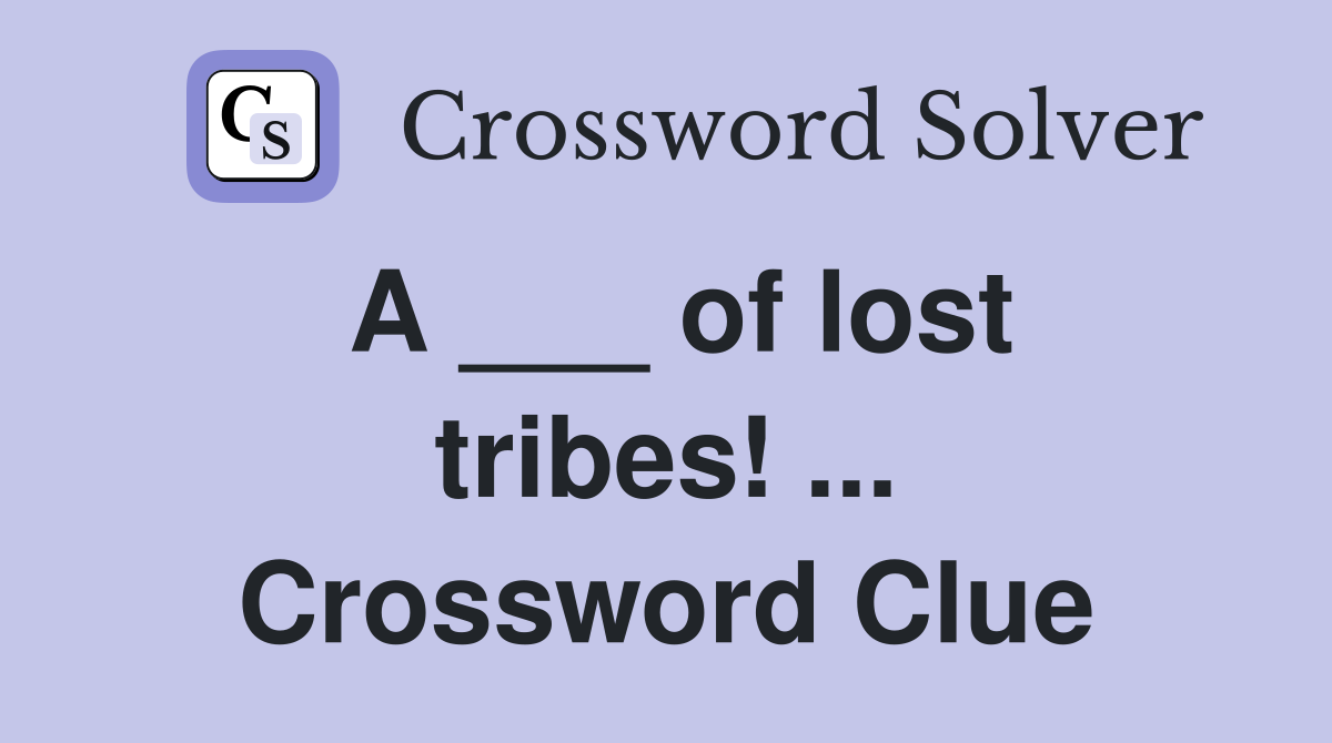 A ___ of lost tribes! ... Crossword Clue