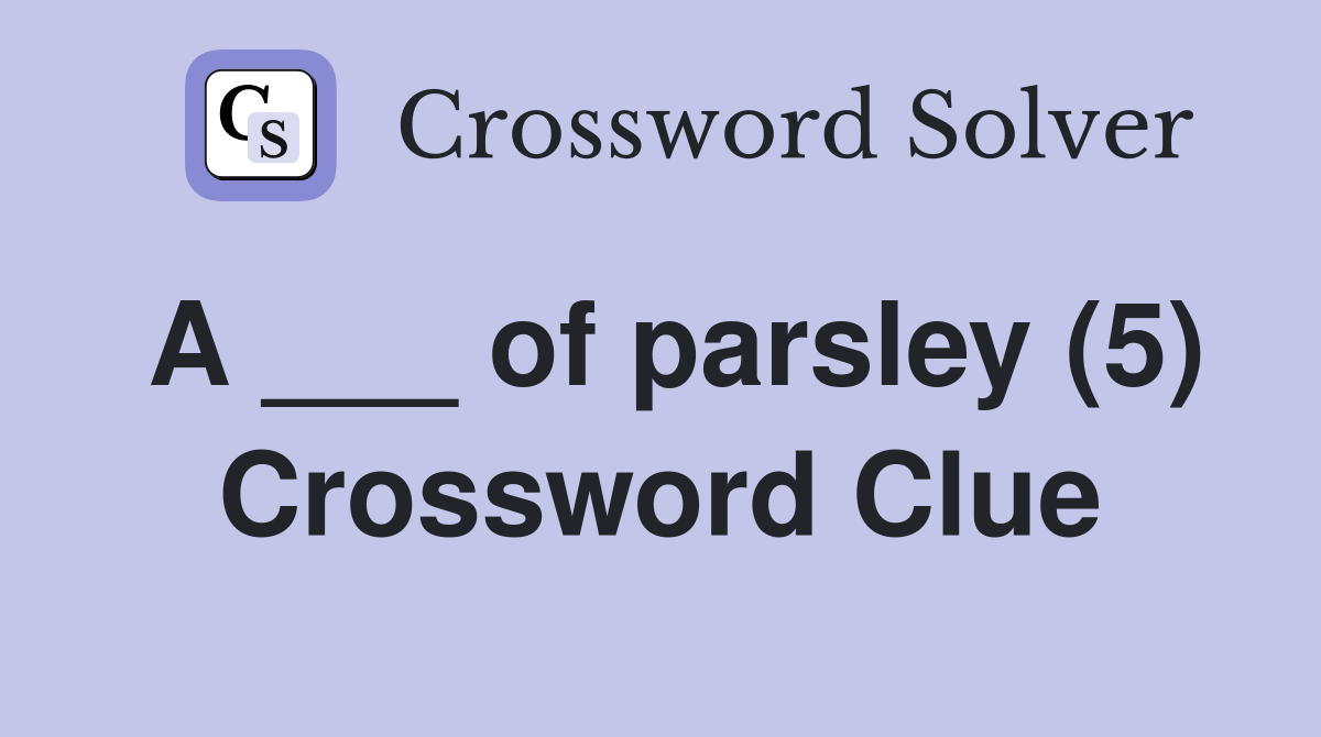 A ___ of parsley (5) Crossword Clue