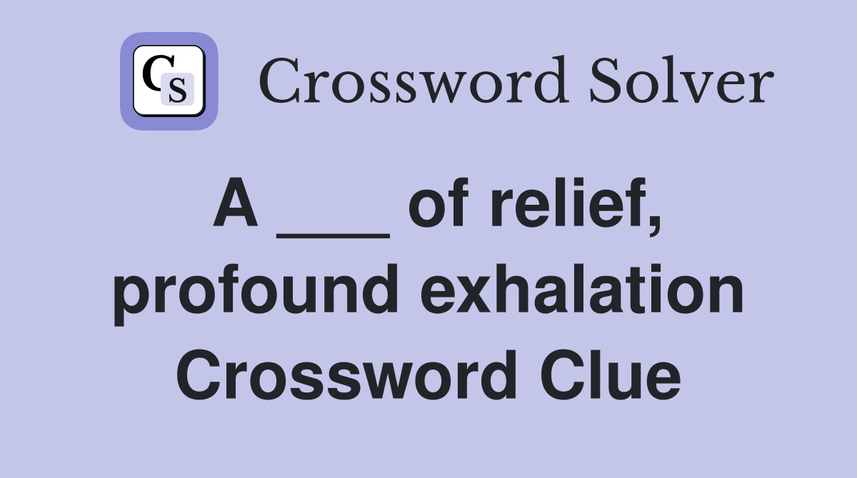 A ___ of relief, profound exhalation Crossword Clue