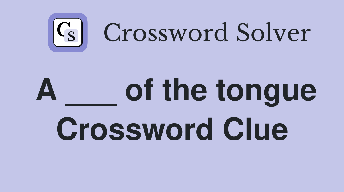 A ___ of the tongue Crossword Clue