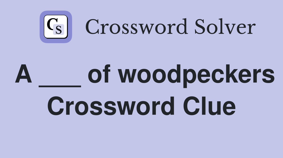 A ___ of woodpeckers Crossword Clue