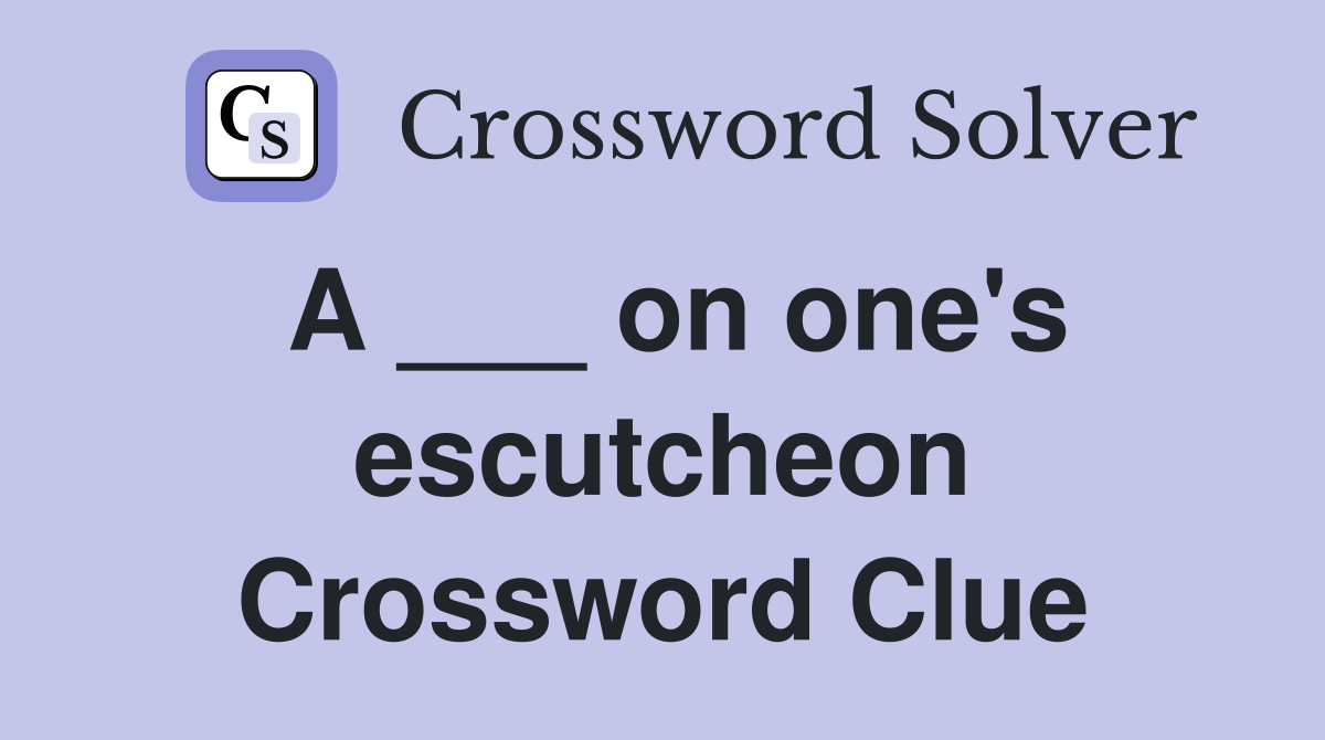 A ___ on one's escutcheon Crossword Clue
