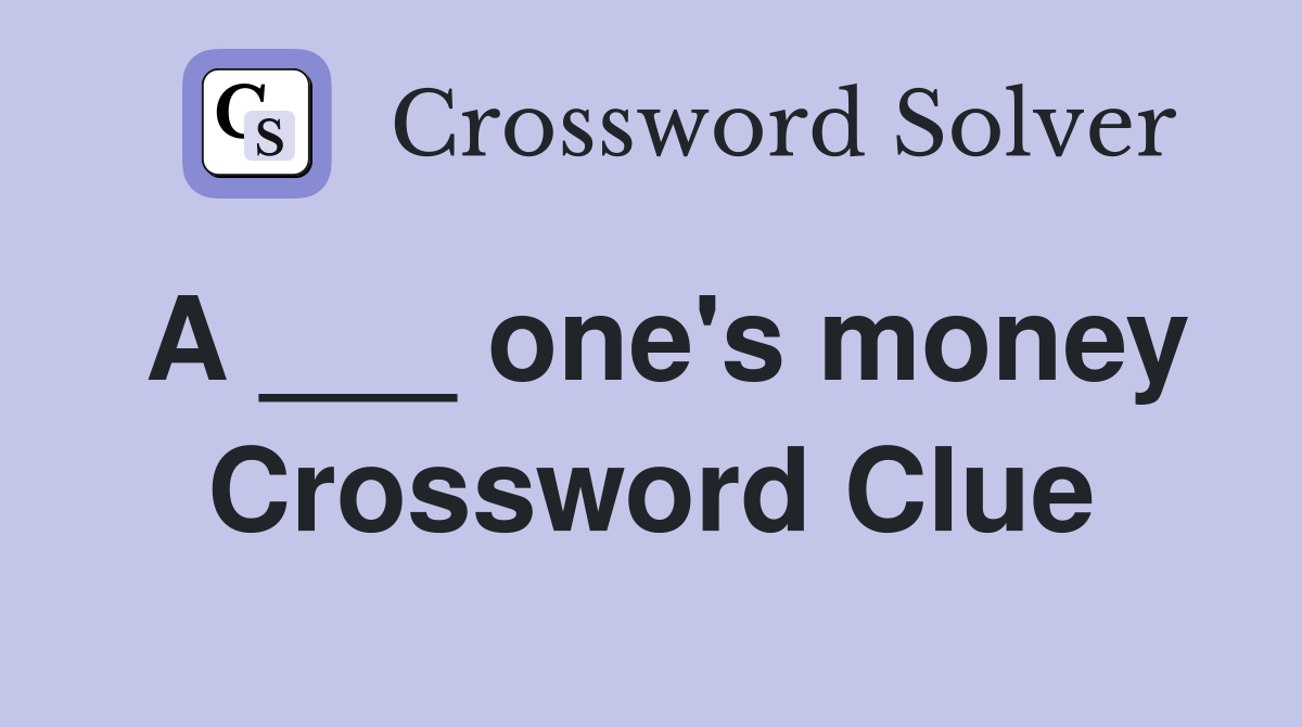 A ___ one's money Crossword Clue