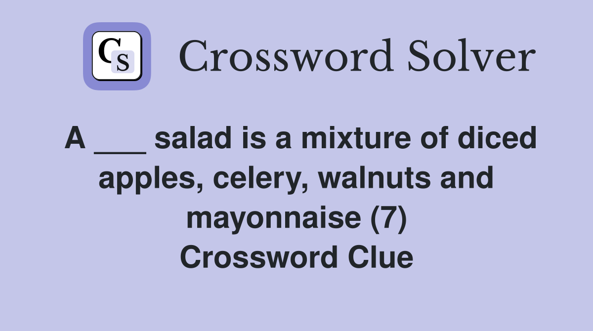 A ___ salad is a mixture of diced apples, celery, walnuts and mayonnaise (7) Crossword Clue