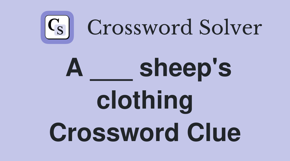 A ___ sheep's clothing Crossword Clue