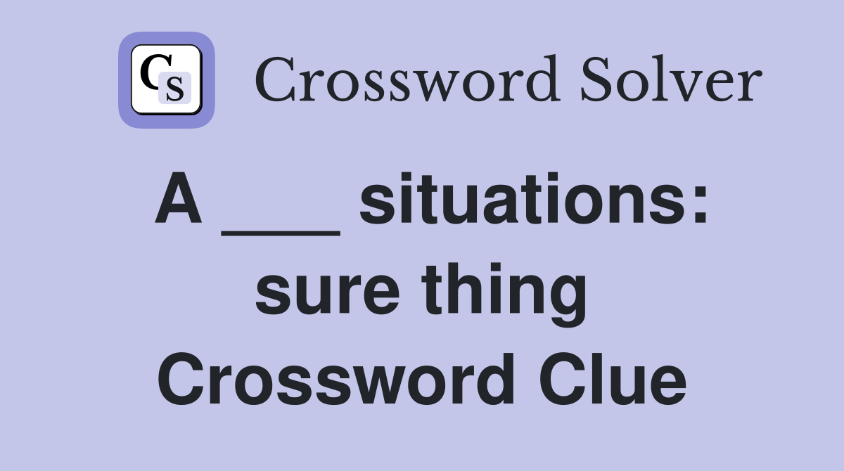 A ___ situations: sure thing Crossword Clue