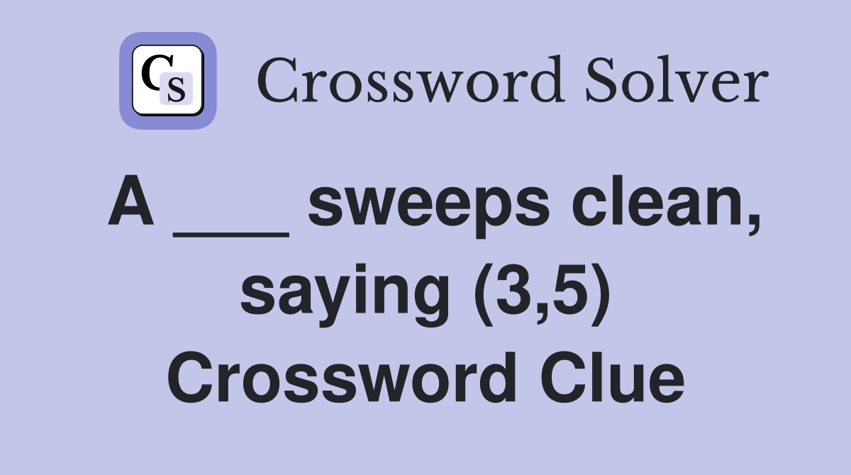 A ___ sweeps clean, saying (3,5) Crossword Clue