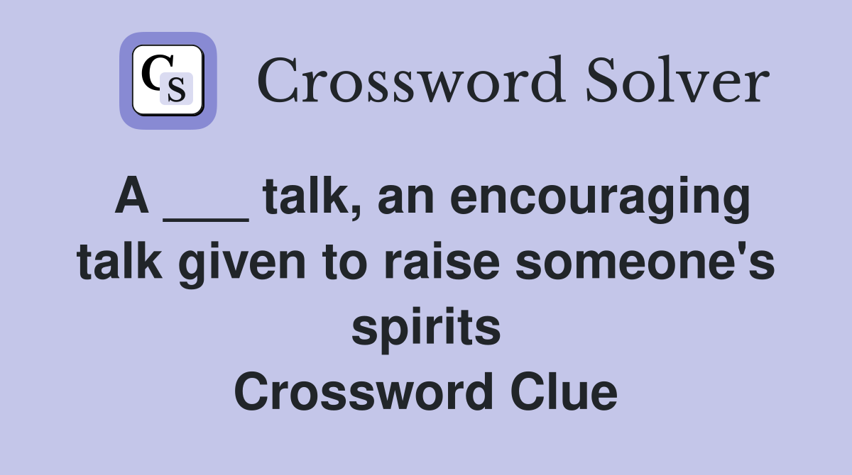 A ___ talk, an encouraging talk given to raise someone's spirits Crossword Clue