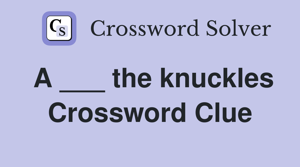 A ___ the knuckles Crossword Clue