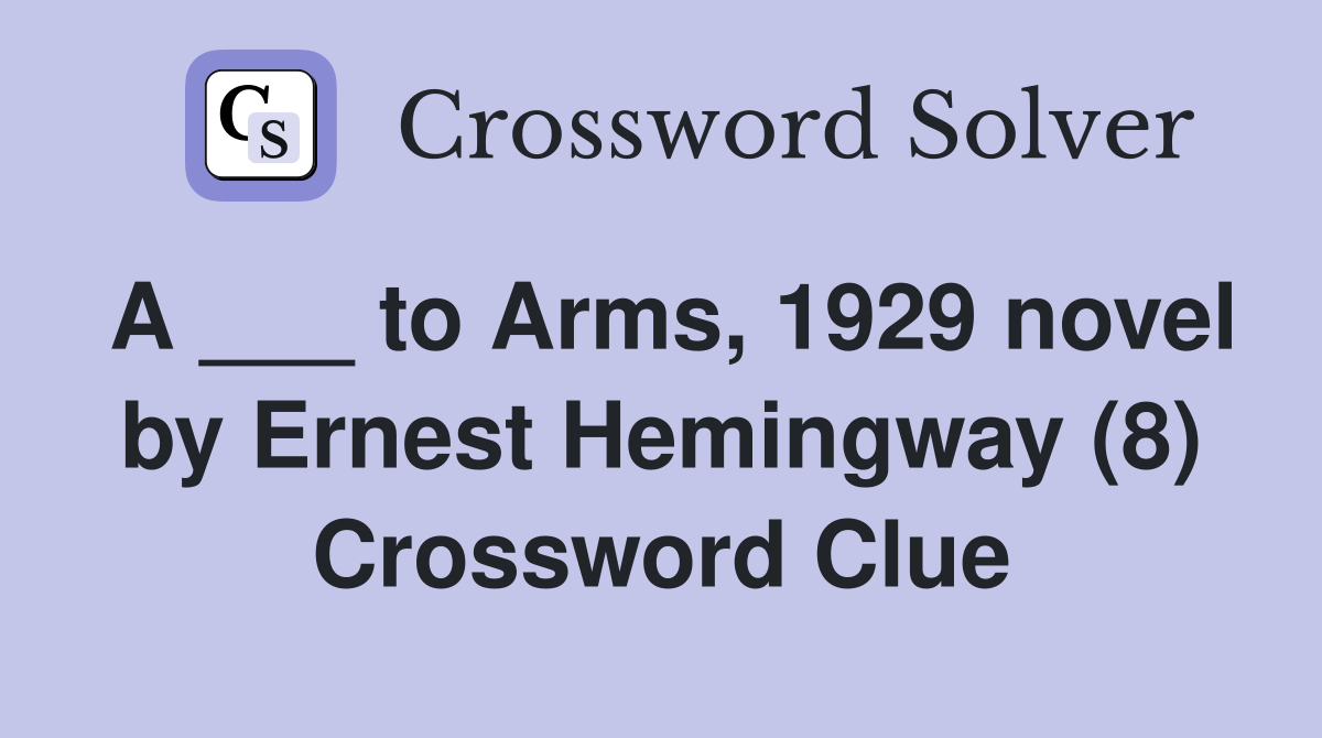 A ___ to Arms, 1929 novel by Ernest Hemingway (8) Crossword Clue