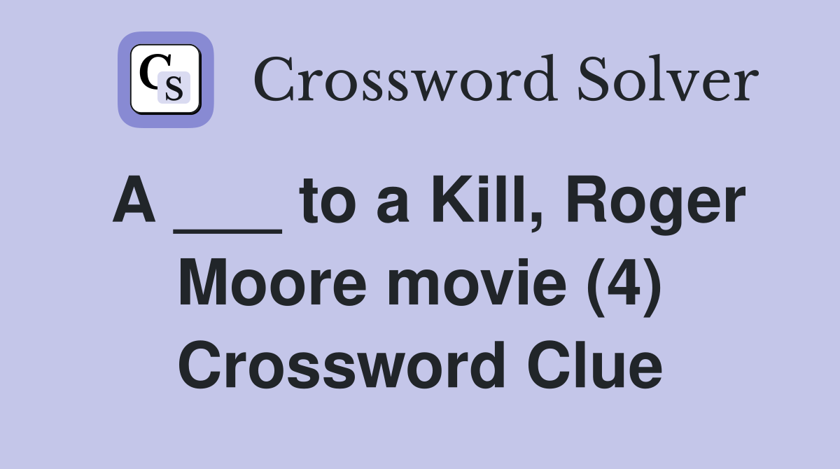 A ___ to a Kill, Roger Moore movie (4) Crossword Clue
