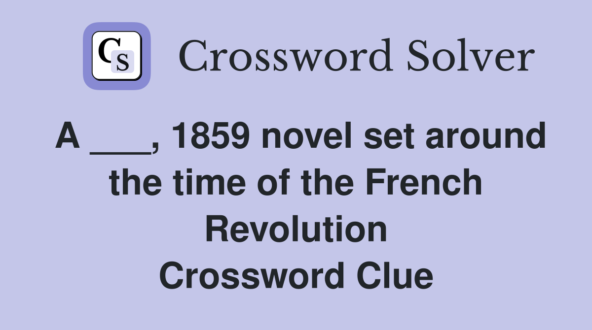 A ___, 1859 novel set around the time of the French Revolution Crossword Clue