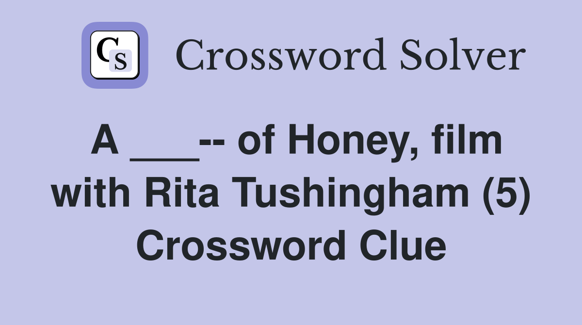 A ___-- of Honey, film with Rita Tushingham (5) Crossword Clue