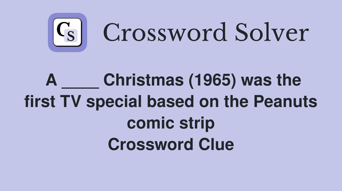 A ____ Christmas (1965) was the first TV special based on the Peanuts comic strip Crossword Clue