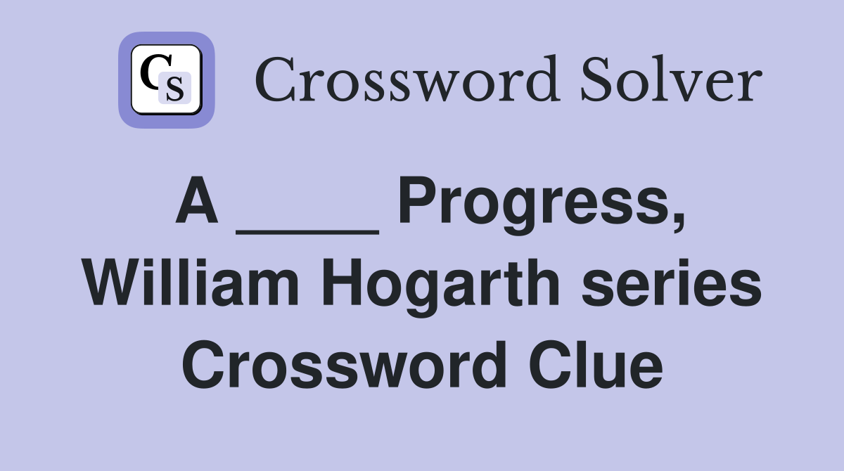 A ____ Progress, William Hogarth series Crossword Clue