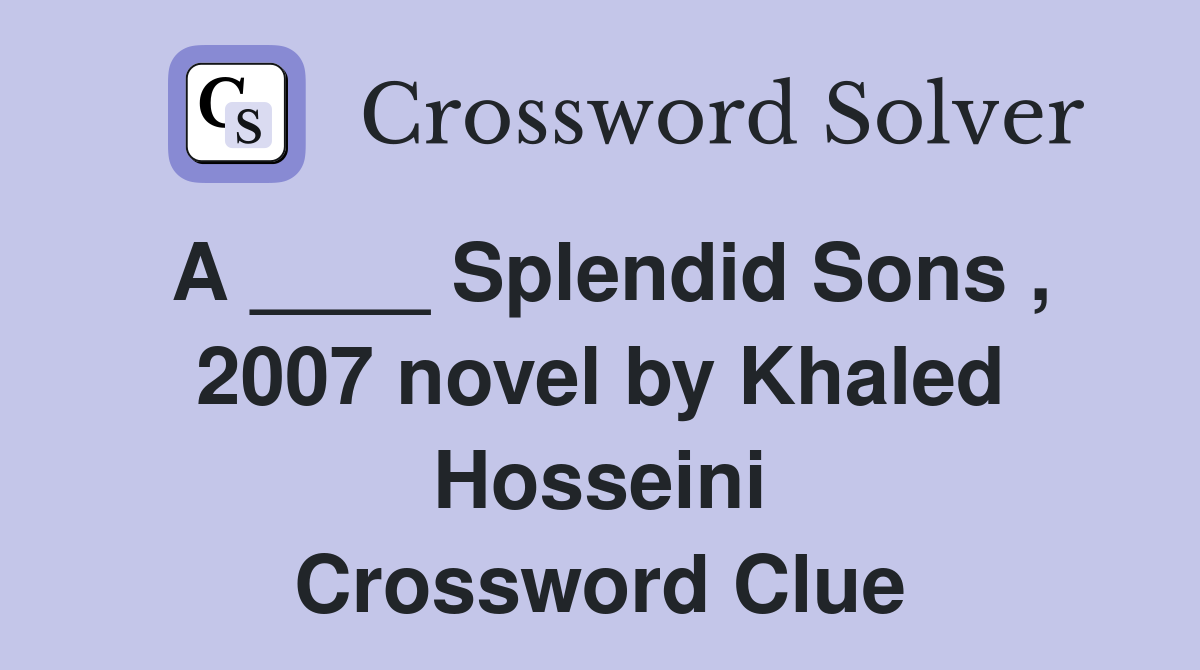 A ____ Splendid Sons , 2007 novel by Khaled Hosseini Crossword Clue