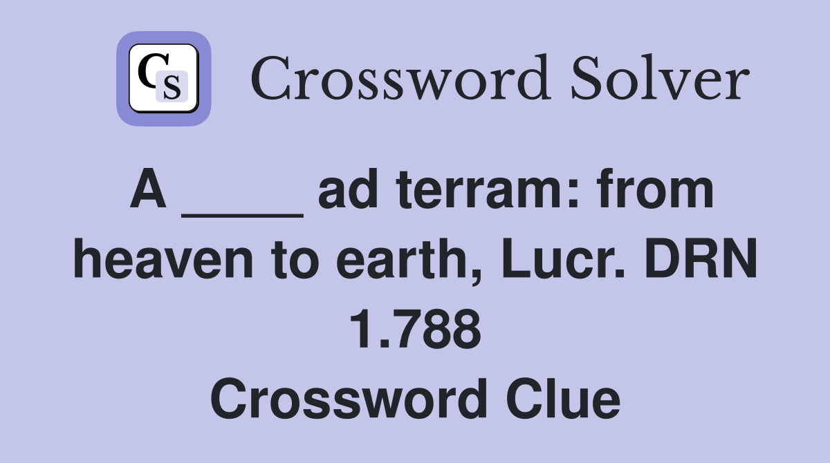 A ____ ad terram: from heaven to earth, Lucr. DRN 1.788 Crossword Clue
