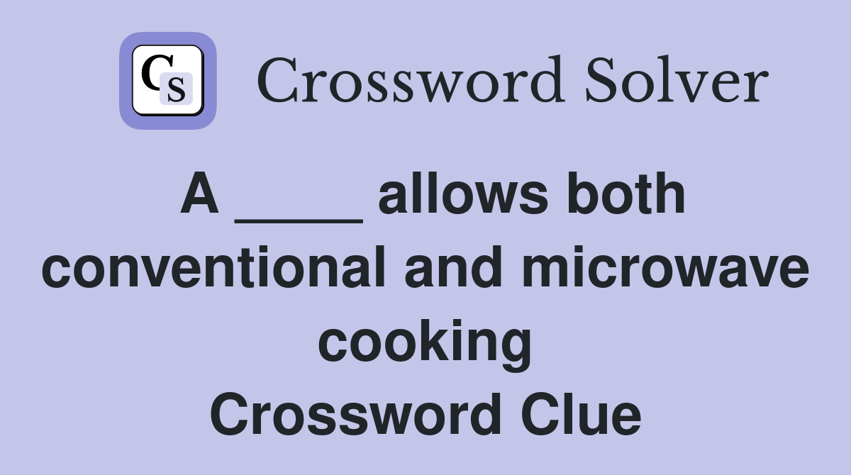 A ____ allows both conventional and microwave cooking Crossword Clue