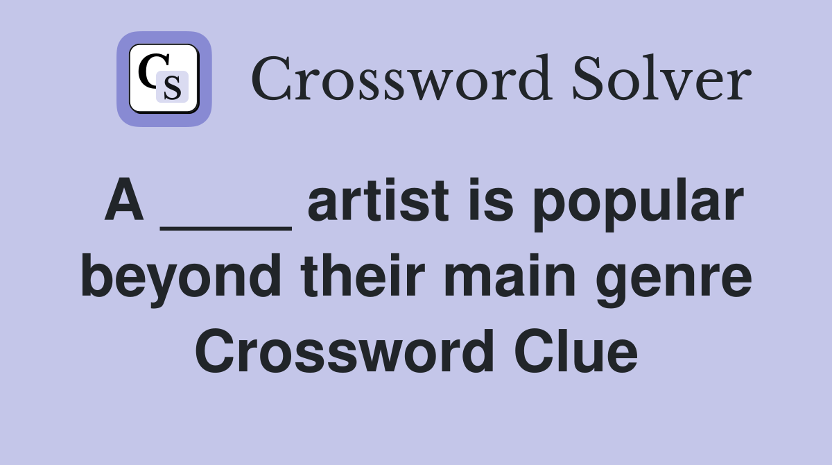 A ____ artist is popular beyond their main genre Crossword Clue