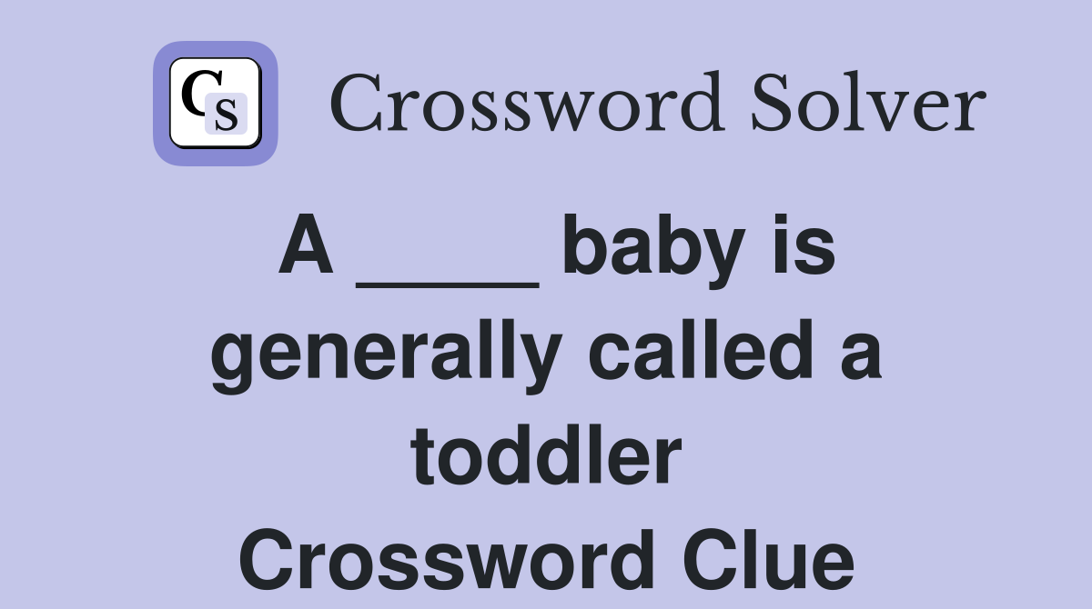 A ____ baby is generally called a toddler Crossword Clue