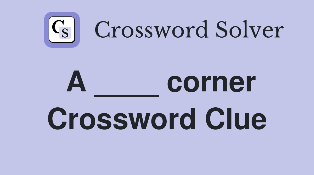 A ____ corner Crossword Clue