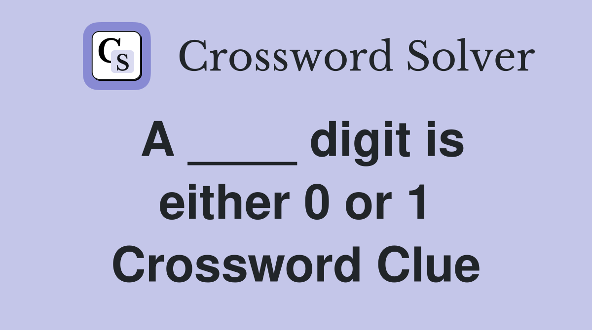 A ____ digit is either 0 or 1 Crossword Clue