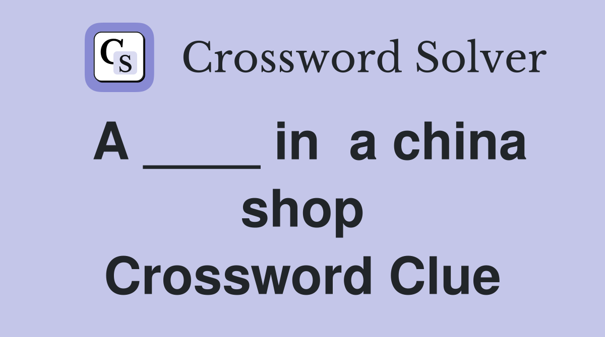 A ____ in  a china shop Crossword Clue