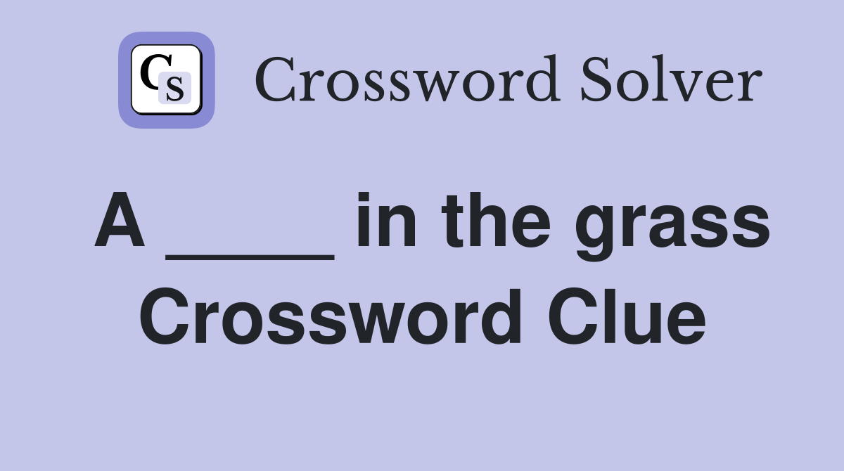 A ____ in the grass Crossword Clue