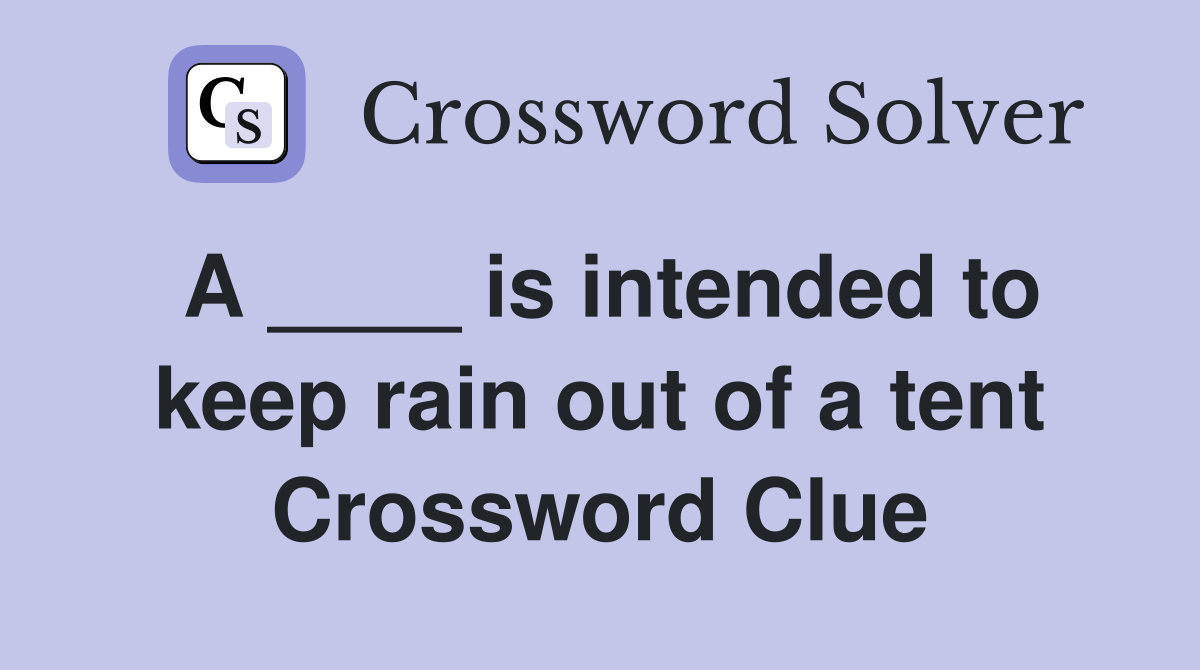 A ____ is intended to keep rain out of a tent Crossword Clue
