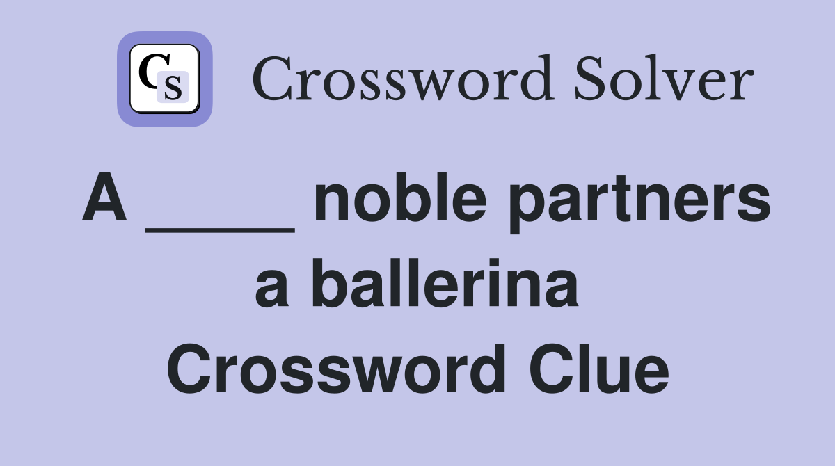 A ____ noble partners a ballerina Crossword Clue