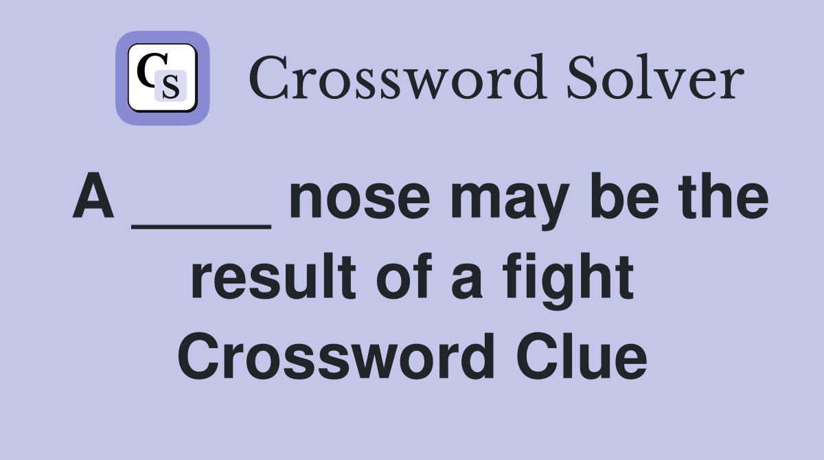 A ____ nose may be the result of a fight Crossword Clue
