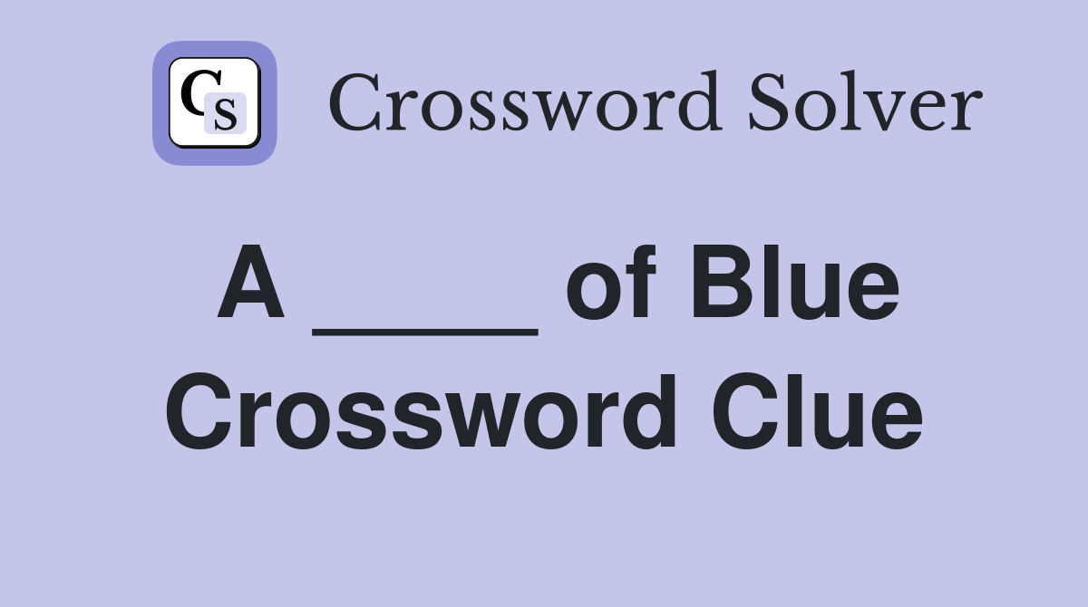 A ____ of Blue Crossword Clue