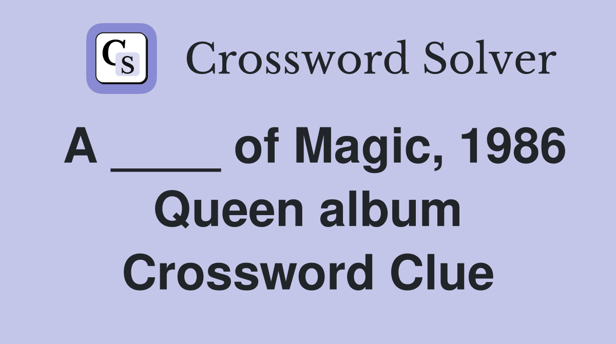A ____ of Magic, 1986 Queen album Crossword Clue