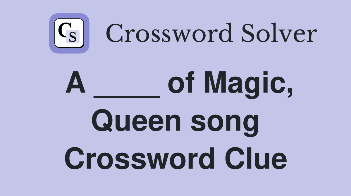 A ____ of Magic, Queen song Crossword Clue
