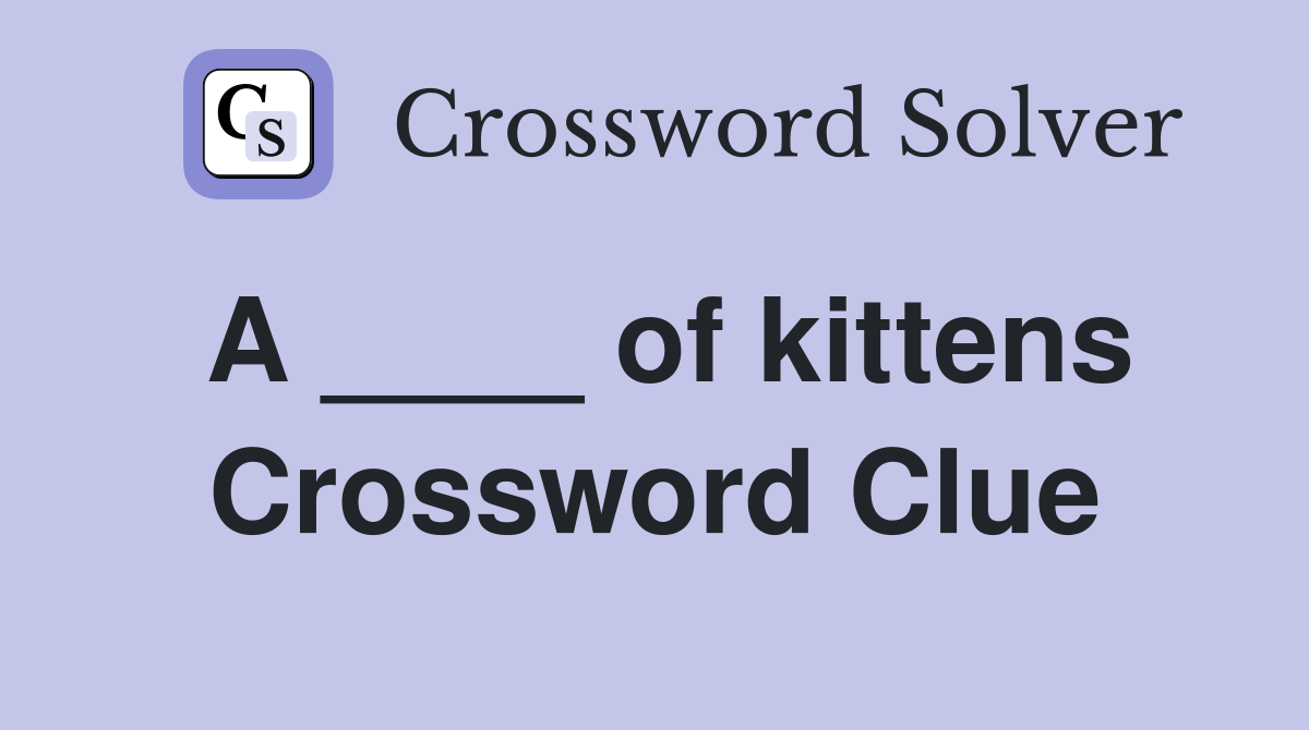A ____ of kittens Crossword Clue