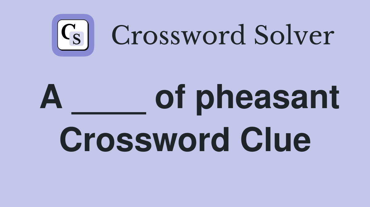 A ____ of pheasant Crossword Clue