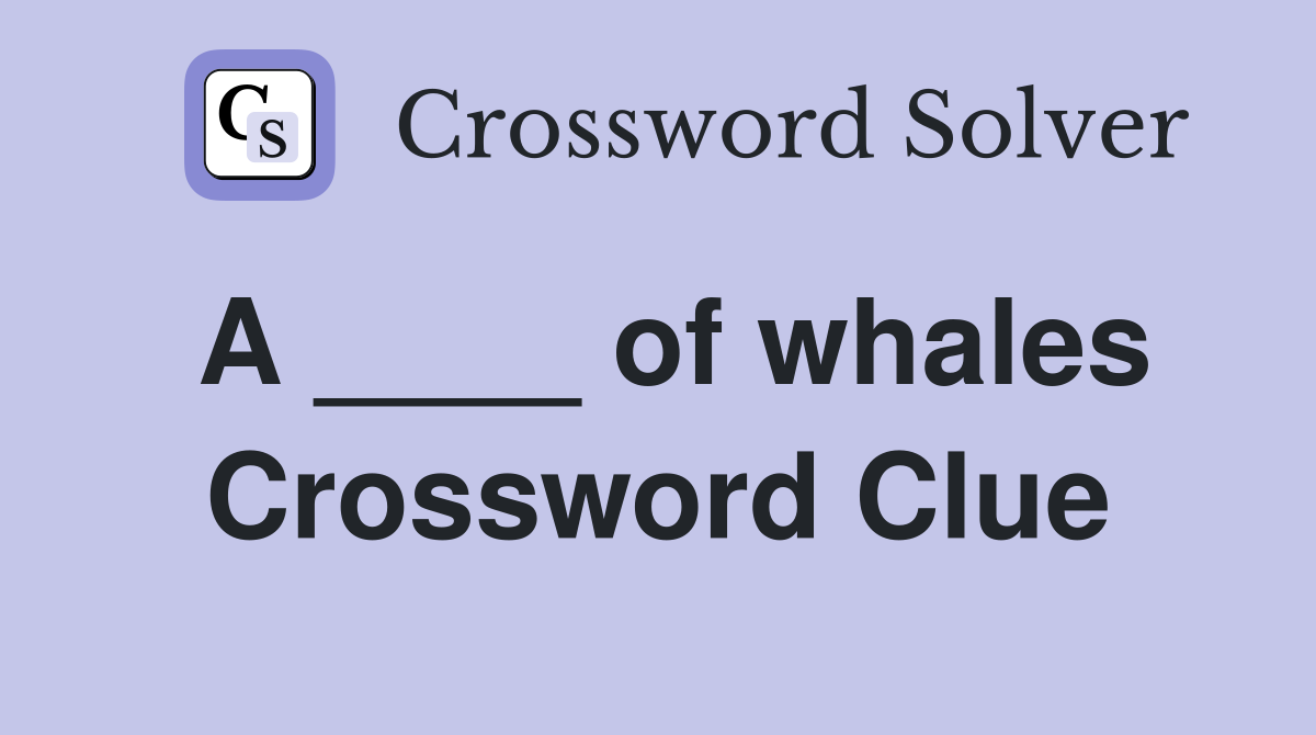 A ____ of whales Crossword Clue