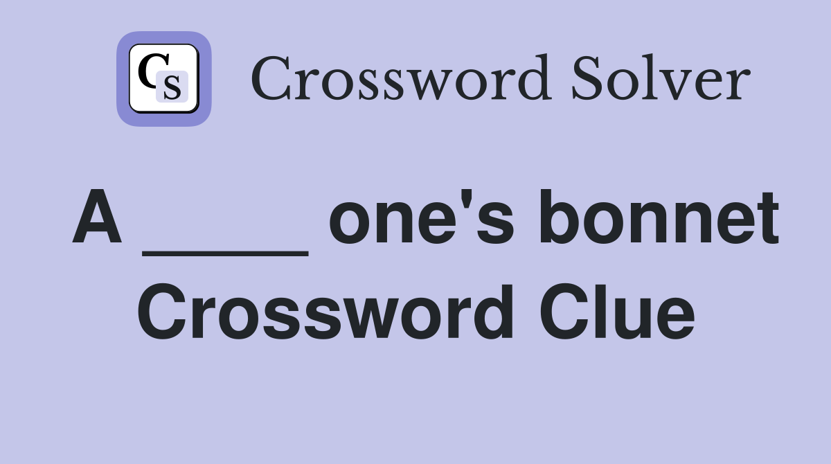 A ____ one's bonnet Crossword Clue