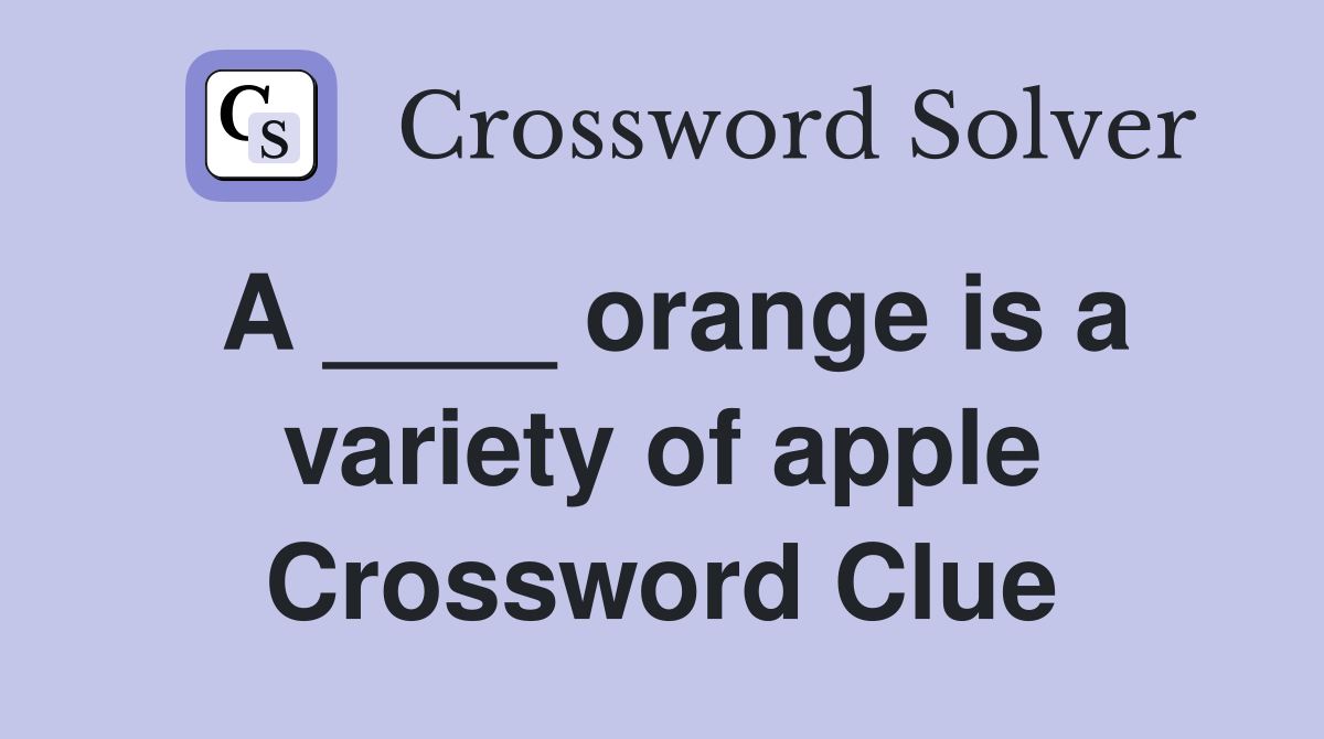 A ____ orange is a variety of apple Crossword Clue