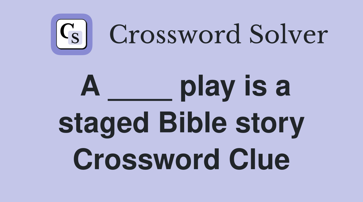 A ____ play is a staged Bible story Crossword Clue