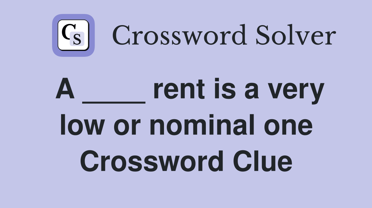 A ____ rent is a very low or nominal one Crossword Clue
